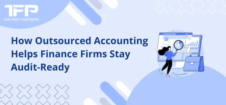 How Outsourced Accounting Helps Finance Firms Stay Audit-Ready